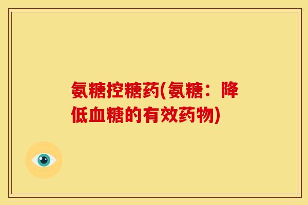 氨糖控糖药(氨糖：降低血糖的有效药物)