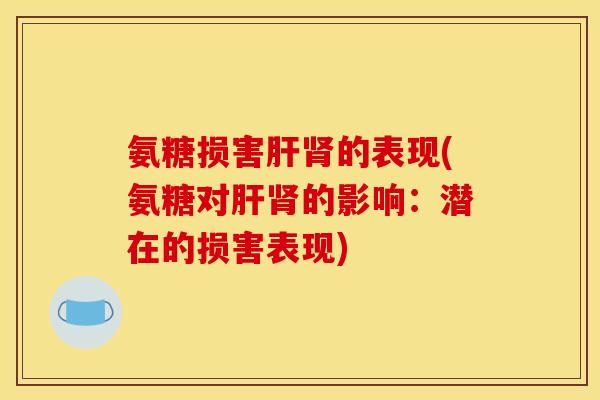 氨糖损害肝肾的表现(氨糖对肝肾的影响：潜在的损害表现)