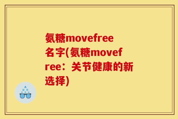 氨糖movefree名字(氨糖movefree：关节健康的新选择)