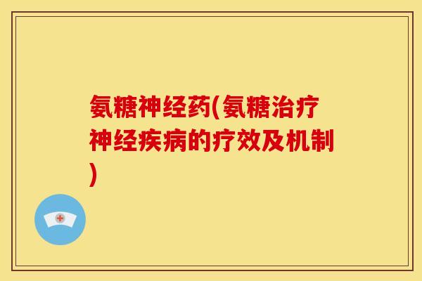 氨糖神经药(氨糖治疗神经疾病的疗效及机制)