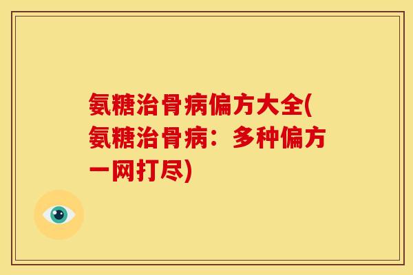 氨糖治骨病偏方大全(氨糖治骨病：多种偏方一网打尽)
