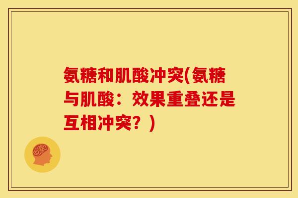 氨糖和肌酸冲突(氨糖与肌酸：效果重叠还是互相冲突？)