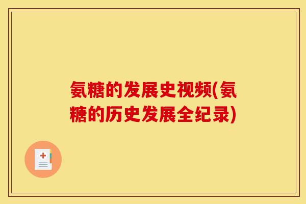氨糖的发展史视频(氨糖的历史发展全纪录)