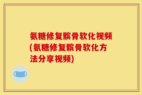 氨糖修复髌骨软化视频(氨糖修复髌骨软化方法分享视频)