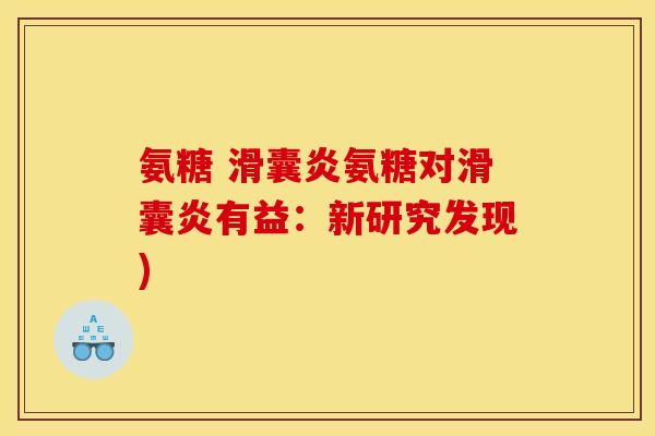 氨糖 氨糖对有益:新研究发现) 氨糖 氨糖对有益:新研究发现)
