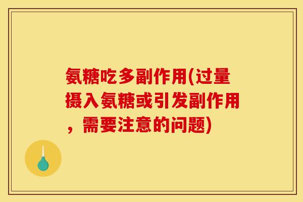 氨糖吃多副作用(过量摄入氨糖或引发副作用,需要注意的问题) 氨糖吃多副作用(过量摄入氨糖或引发副作用,需要注意的问题)