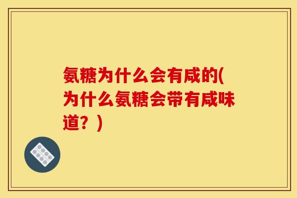 氨糖为什么会有咸的(为什么氨糖会带有咸味道？)