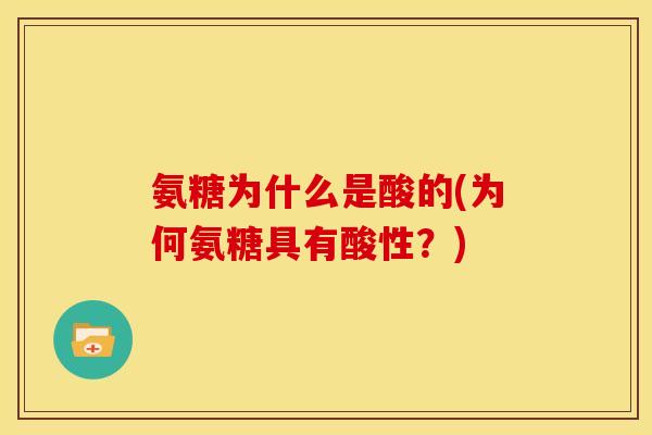氨糖为什么是酸的(为何氨糖具有酸性？)