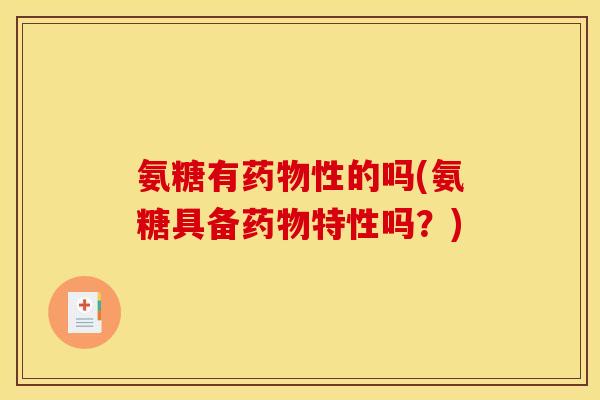 氨糖有药物性的吗(氨糖具备药物特性吗？)