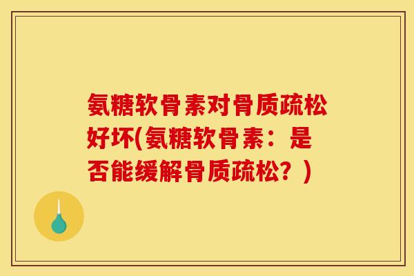氨糖软骨素对好坏(氨糖软骨素：是否能缓解？)