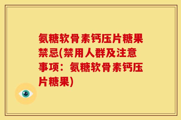 氨糖软骨素钙压片糖果禁忌(禁用人群及注意事项：氨糖软骨素钙压片糖果)