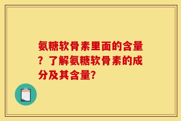 氨糖软骨素里面的含量？了解氨糖软骨素的成分及其含量？