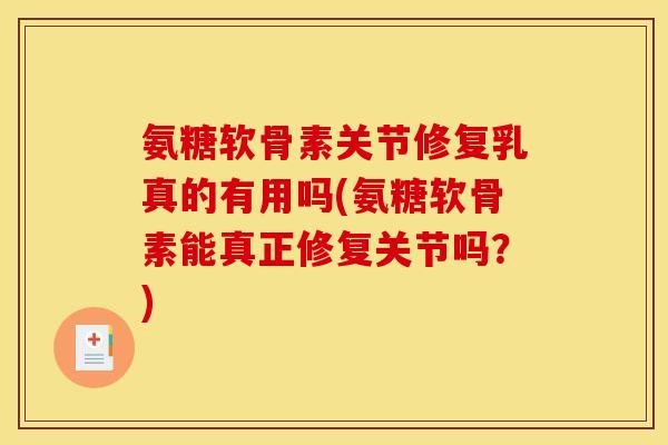 氨糖软骨素关节修复乳真的有用吗(氨糖软骨素能真正修复关节吗？)