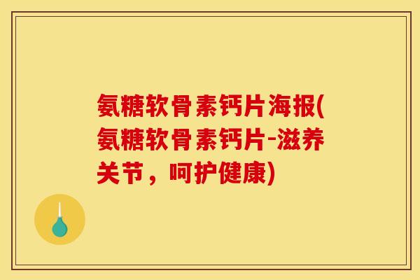 氨糖软骨素钙片海报(氨糖软骨素钙片-滋养关节，呵护健康)