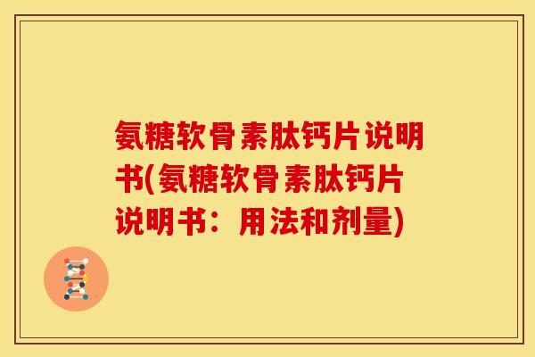 氨糖软骨素肽钙片说明书(氨糖软骨素肽钙片说明书：用法和剂量)