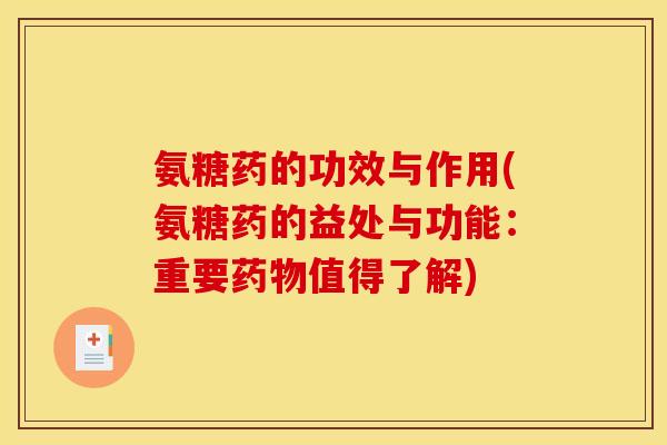 氨糖药的功效与作用(氨糖药的益处与功能：重要药物值得了解)