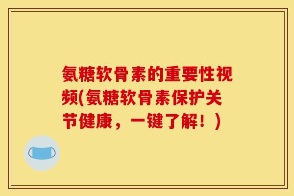 氨糖软骨素的重要性视频(氨糖软骨素保护关节健康，一键了解！)