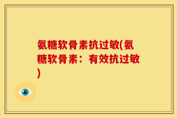 氨糖软骨素抗过敏(氨糖软骨素：有效抗过敏)