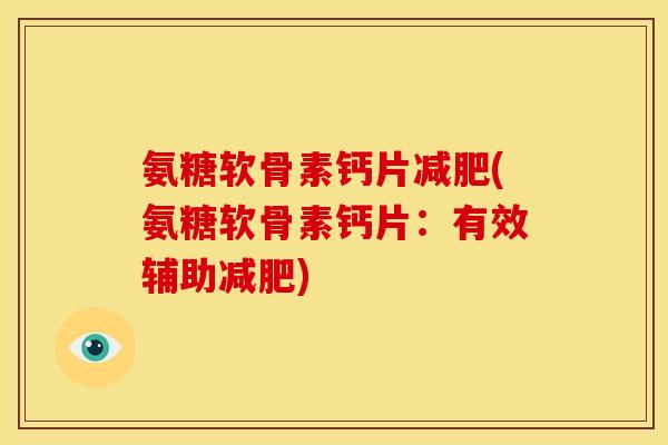 氨糖软骨素钙片减肥(氨糖软骨素钙片：有效辅助减肥)