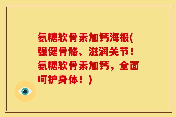 氨糖软骨素加钙海报(强健骨骼、滋润关节！氨糖软骨素加钙，全面呵护身体！)