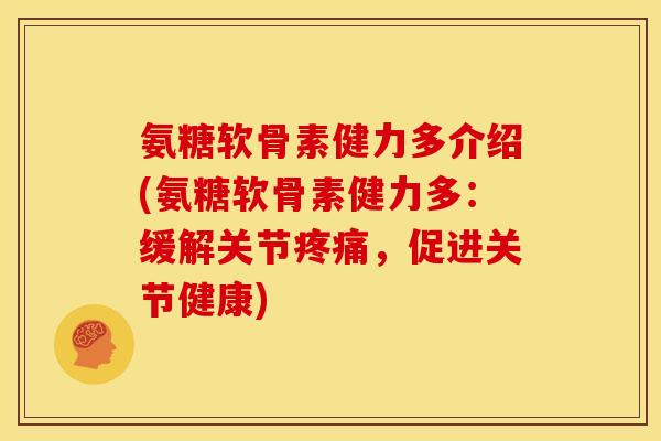 氨糖软骨素健力多介绍(氨糖软骨素健力多：缓解关节疼痛，促进关节健康)
