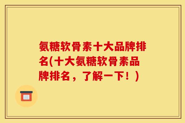 氨糖软骨素十大品牌排名(十大氨糖软骨素品牌排名，了解一下！)