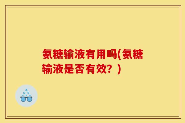 氨糖输液有用吗(氨糖输液是否有效？)