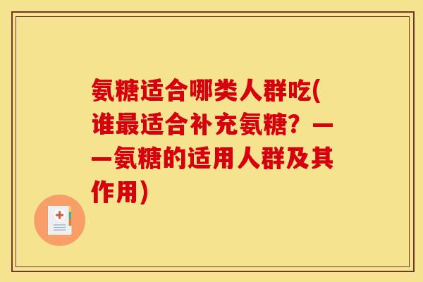 氨糖适合哪类人群吃(谁最适合补充氨糖？——氨糖的适用人群及其作用)
