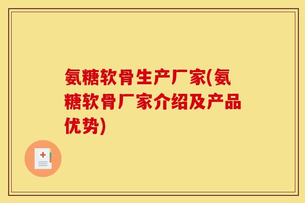 氨糖软骨生产厂家(氨糖软骨厂家介绍及产品优势)