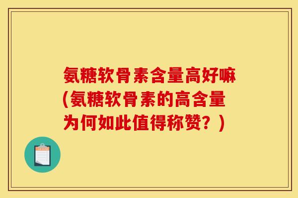 氨糖软骨素含量高好嘛(氨糖软骨素的高含量为何如此值得称赞？)