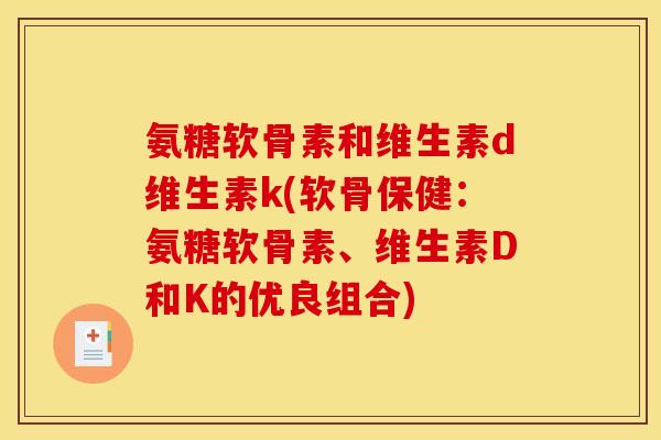 氨糖软骨素和维生素d维生素k(软骨保健：氨糖软骨素、维生素D和K的优良组合)