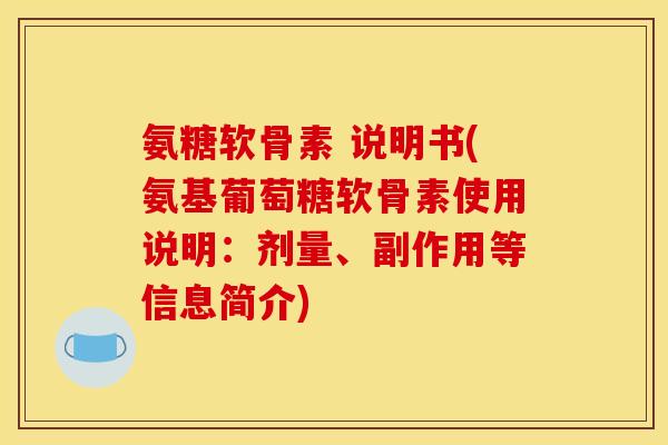 氨糖软骨素 说明书(氨基葡萄糖软骨素使用说明：剂量、副作用等信息简介)