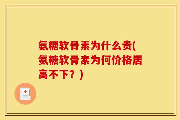 氨糖软骨素为什么贵(氨糖软骨素为何价格居高不下？)