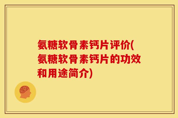 氨糖软骨素钙片评价(氨糖软骨素钙片的功效和用途简介)