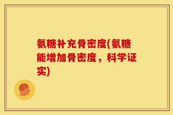 氨糖补充骨密度(氨糖能增加骨密度，科学证实)