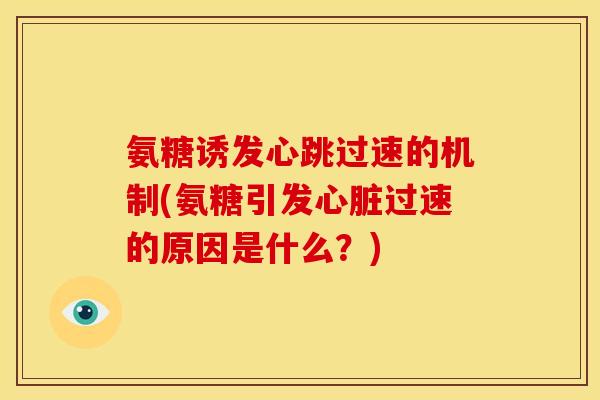 氨糖诱发心跳过速的机制(氨糖引发心脏过速的原因是什么？)