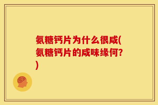 氨糖钙片为什么很咸(氨糖钙片的咸味缘何？)
