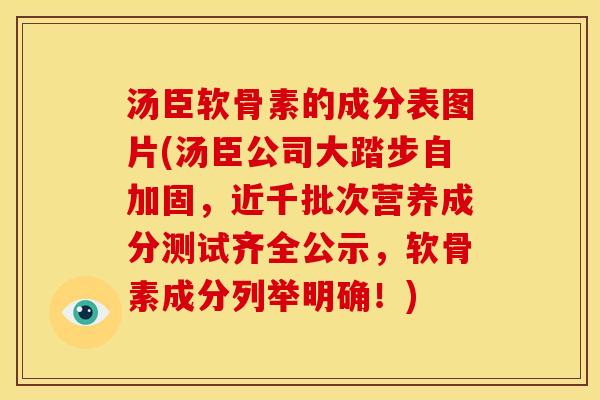 汤臣软骨素的成分表图片(汤臣公司大踏步自加固，近千批次营养成分测试齐全公示，软骨素成分列举明确！)