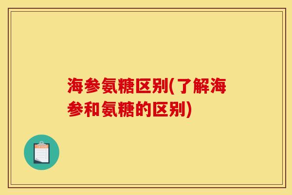 海参氨糖区别(了解海参和氨糖的区别)