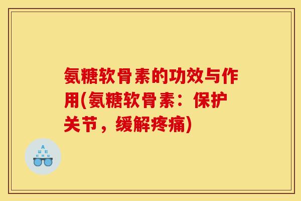 氨糖软骨素的功效与作用(氨糖软骨素：保护关节，缓解疼痛)