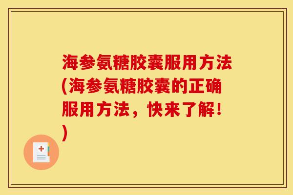 海参氨糖胶囊服用方法(海参氨糖胶囊的正确服用方法，快来了解！)