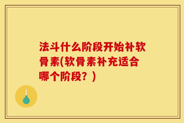 法斗什么阶段开始补软骨素(软骨素补充适合哪个阶段？)