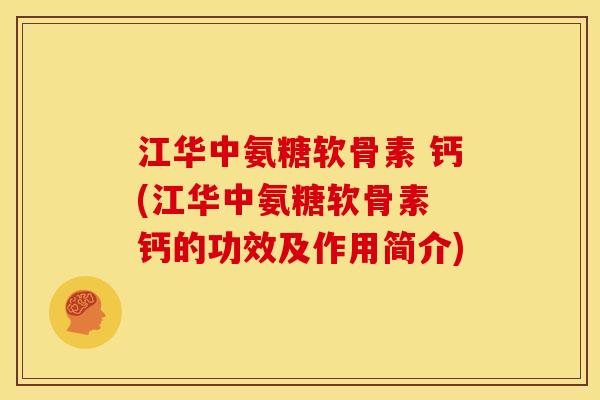 江华中氨糖软骨素 钙(江华中氨糖软骨素 钙的功效及作用简介)