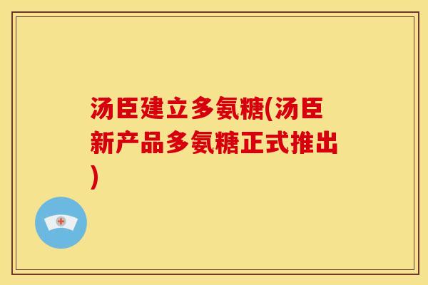 汤臣建立多氨糖(汤臣新产品多氨糖正式推出)