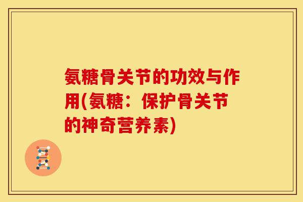 氨糖骨关节的功效与作用(氨糖：保护骨关节的神奇营养素)