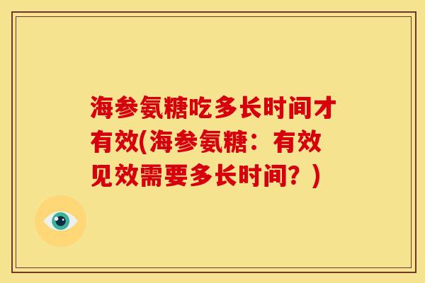 海参氨糖吃多长时间才有效(海参氨糖：有效见效需要多长时间？)