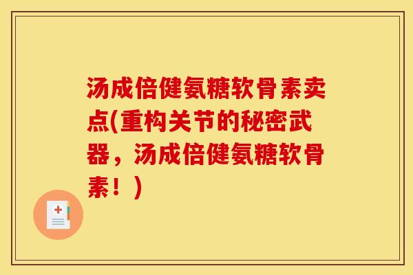 汤成倍健氨糖软骨素卖点(重构关节的秘密武器，汤成倍健氨糖软骨素！)