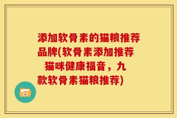 添加软骨素的猫粮推荐品牌(软骨素添加推荐  猫咪健康福音，九款软骨素猫粮推荐)