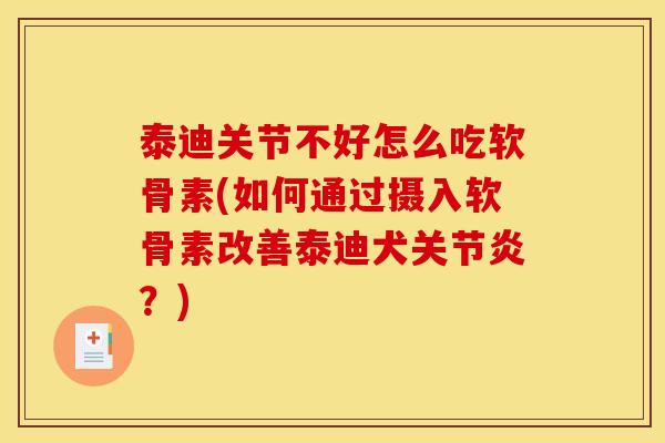 泰迪关节不好怎么吃软骨素(如何通过摄入软骨素改善泰迪犬关节炎？)