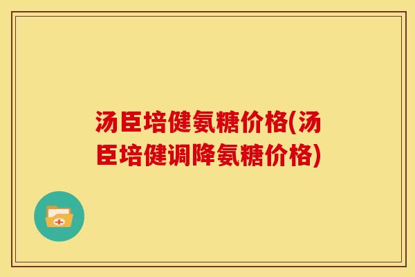 汤臣培健氨糖价格(汤臣培健调降氨糖价格)